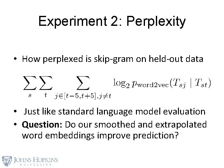 Experiment 2: Perplexity • How perplexed is skip-gram on held-out data • Just like