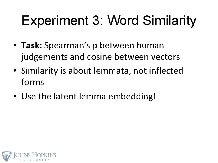 Experiment 3: Word Similarity • Task: Spearman’s ρ between human judgements and cosine between