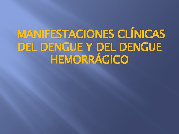 MANIFESTACIONES CLÍNICAS DEL DENGUE Y DEL DENGUE HEMORRÁGICO 