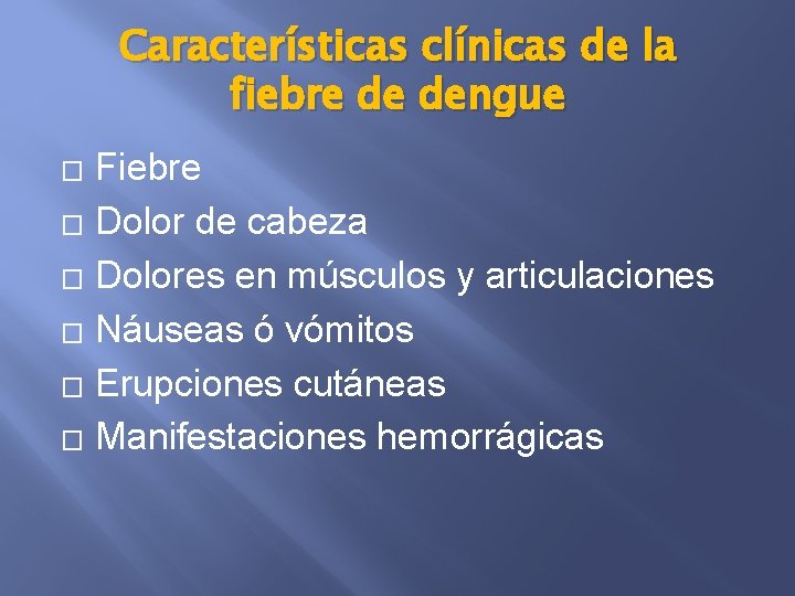 Características clínicas de la fiebre de dengue Fiebre � Dolor de cabeza � Dolores