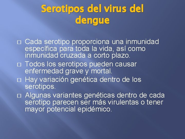 Serotipos del virus del dengue � � Cada serotipo proporciona una inmunidad específica para