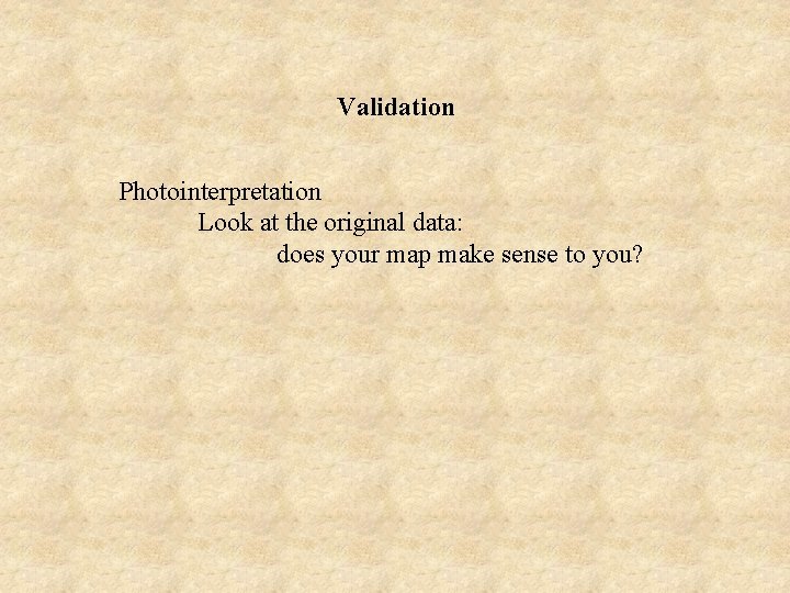 Validation Photointerpretation Look at the original data: does your map make sense to you?