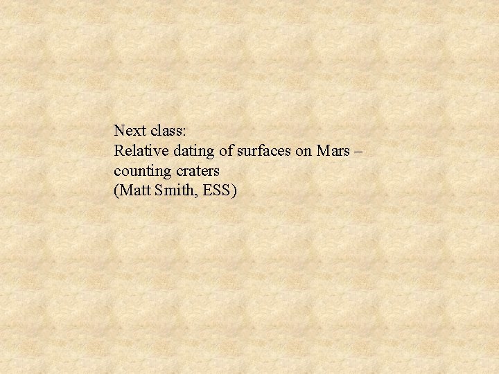 Next class: Relative dating of surfaces on Mars – counting craters (Matt Smith, ESS)