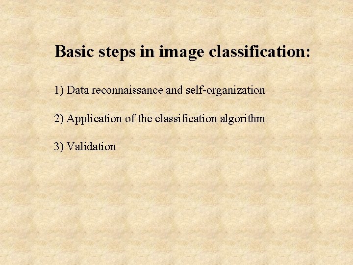 Basic steps in image classification: 1) Data reconnaissance and self-organization 2) Application of the
