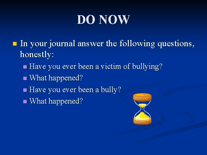 DO NOW n In your journal answer the following questions, honestly: Have you ever
