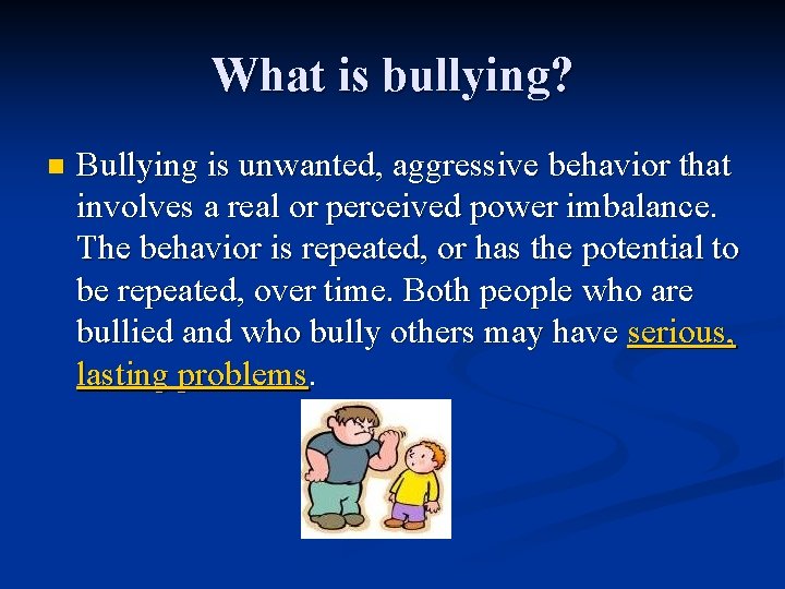 What is bullying? n Bullying is unwanted, aggressive behavior that involves a real or