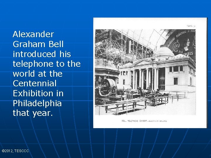Alexander Graham Bell introduced his telephone to the world at the Centennial Exhibition in
