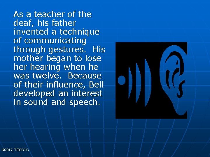 As a teacher of the deaf, his father invented a technique of communicating through