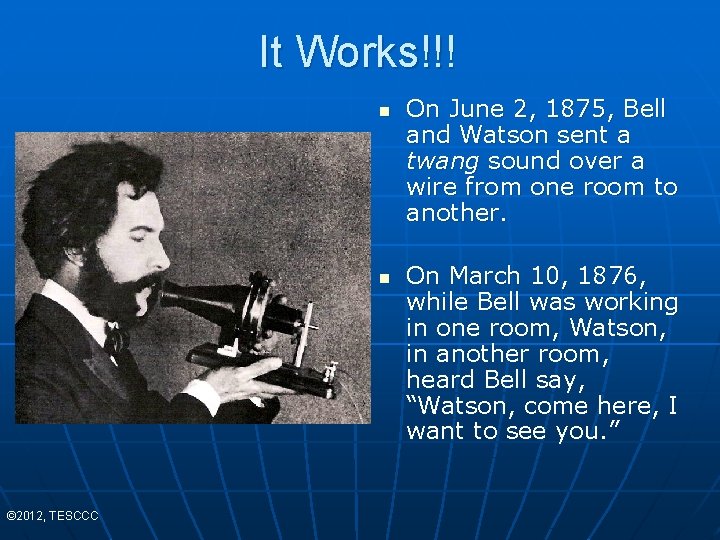 It Works!!! n n © 2012, TESCCC On June 2, 1875, Bell and Watson