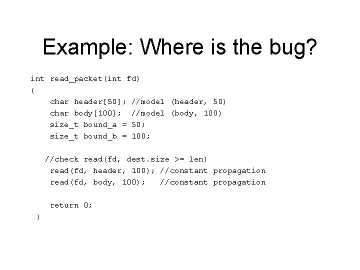 Example: Where is the bug? int read_packet(int fd) { char header[50]; //model (header, 50)