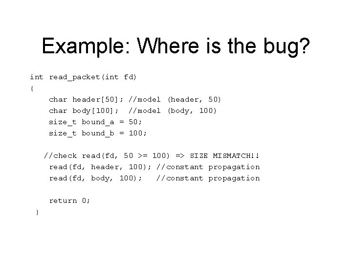Example: Where is the bug? int read_packet(int fd) { char header[50]; //model (header, 50)