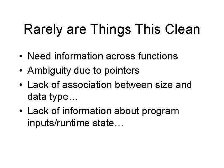 Rarely are Things This Clean • Need information across functions • Ambiguity due to