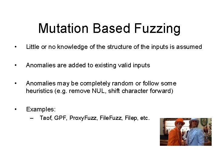 Mutation Based Fuzzing • Little or no knowledge of the structure of the inputs
