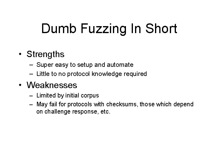 Dumb Fuzzing In Short • Strengths – Super easy to setup and automate –