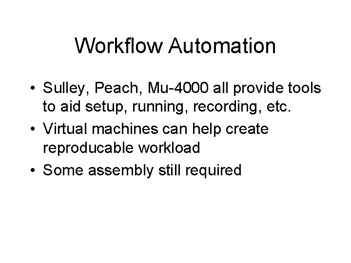 Workflow Automation • Sulley, Peach, Mu-4000 all provide tools to aid setup, running, recording,