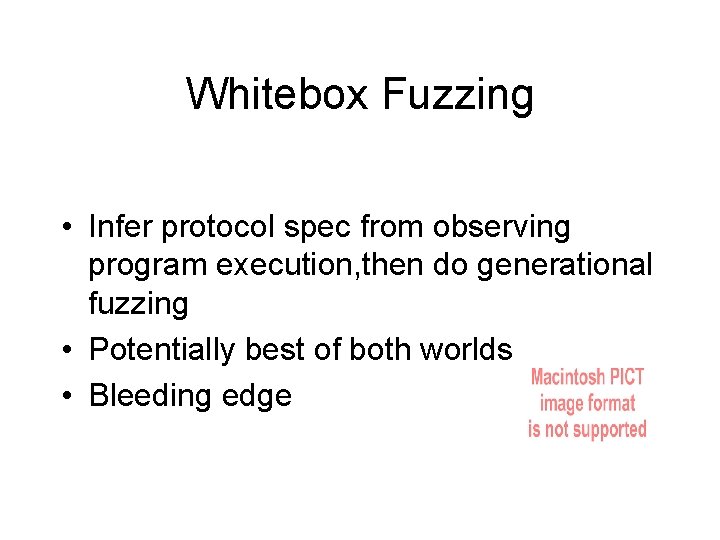 Whitebox Fuzzing • Infer protocol spec from observing program execution, then do generational fuzzing
