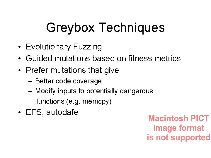 Greybox Techniques • Evolutionary Fuzzing • Guided mutations based on fitness metrics • Prefer