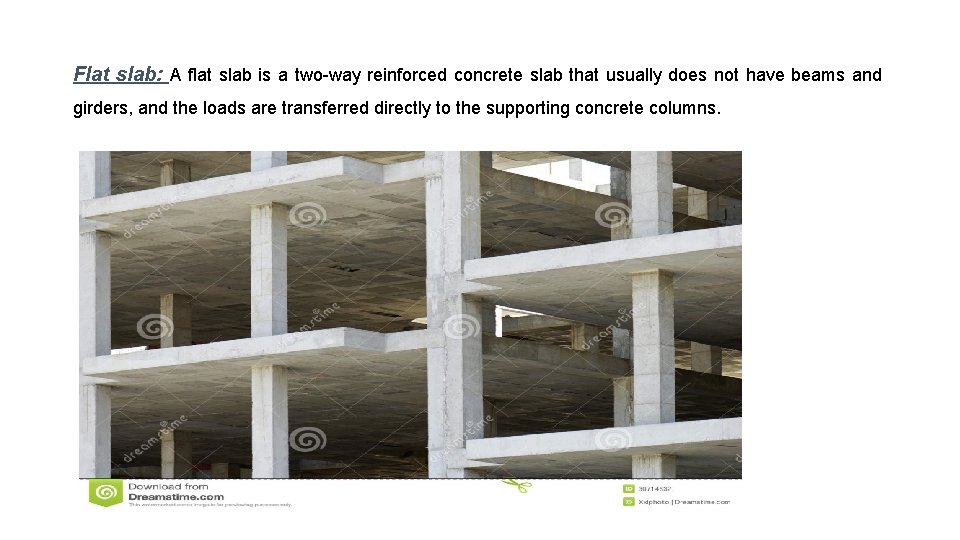 Flat slab: A flat slab is a two-way reinforced concrete slab that usually does