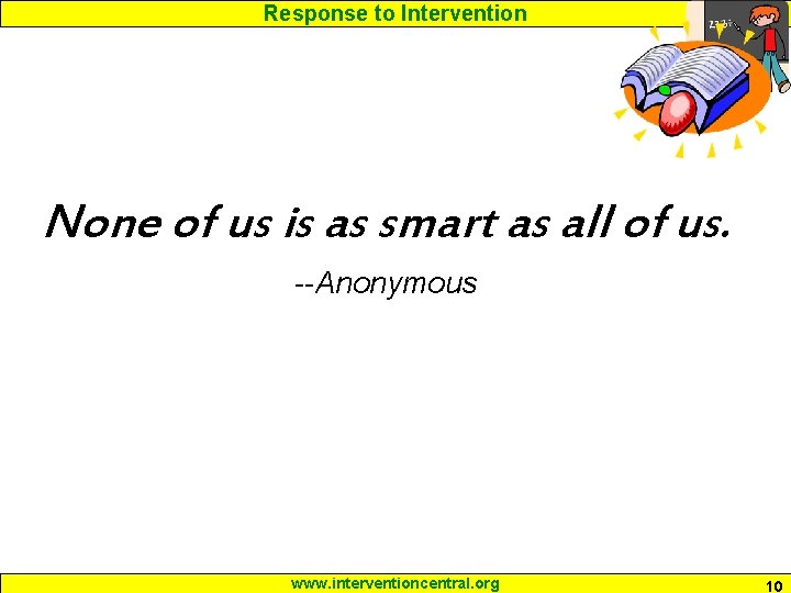 Response to Intervention None of us is as smart as all of us. --Anonymous