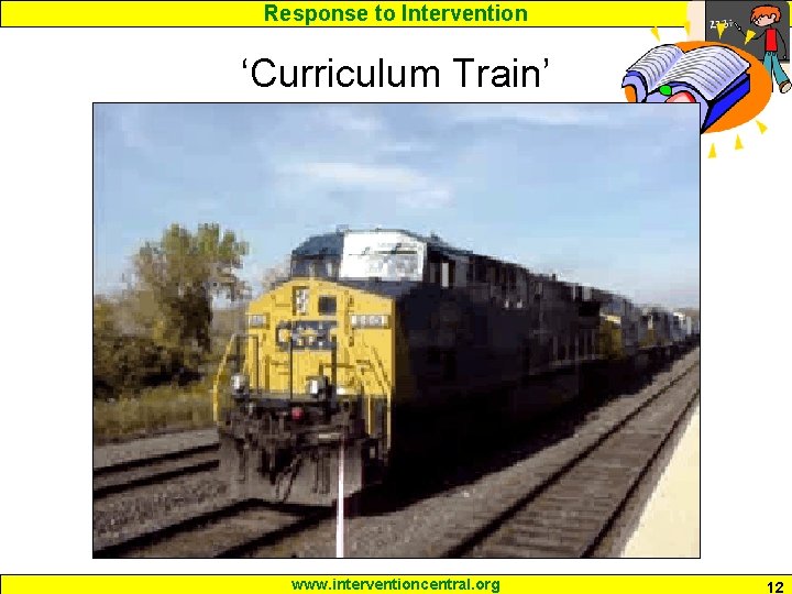 Response to Intervention ‘Curriculum Train’ www. interventioncentral. org 12 