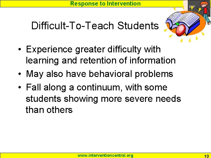 Response to Intervention Difficult-To-Teach Students • Experience greater difficulty with learning and retention of