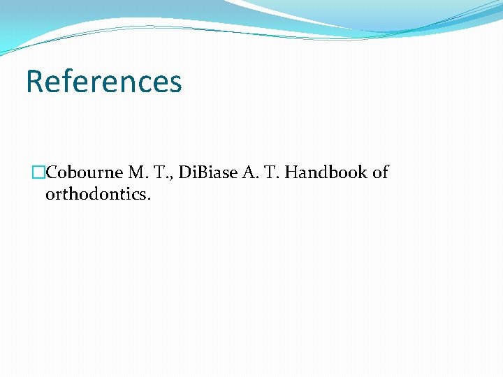 References �Cobourne M. T. , Di. Biase A. T. Handbook of orthodontics. 
