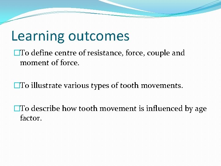 Learning outcomes �To define centre of resistance, force, couple and moment of force. �To