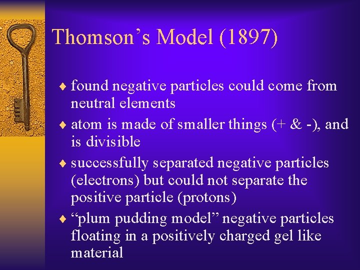 Thomson’s Model (1897) ¨ found negative particles could come from neutral elements ¨ atom