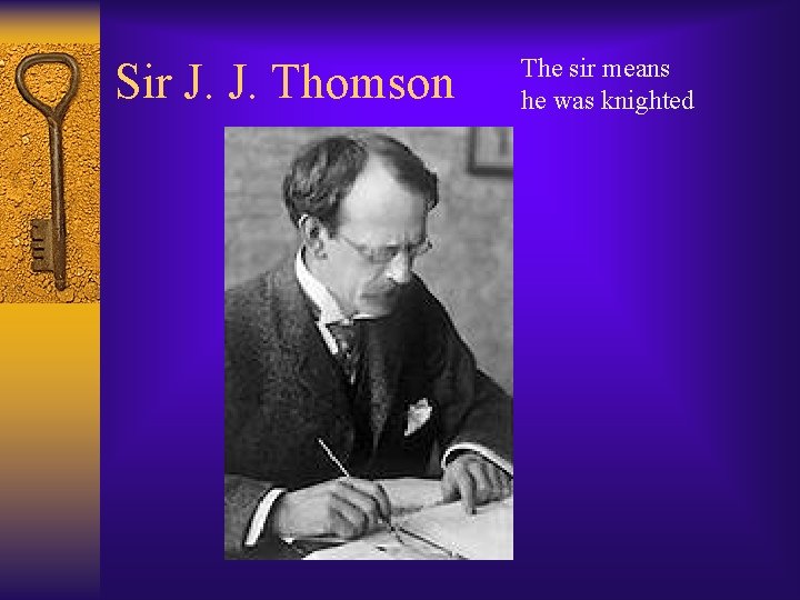 Sir J. J. Thomson The sir means he was knighted 