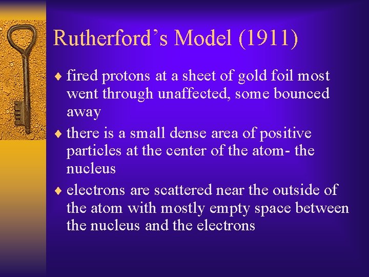 Rutherford’s Model (1911) ¨ fired protons at a sheet of gold foil most went