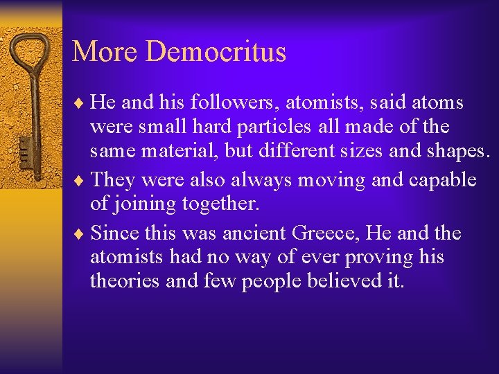 More Democritus ¨ He and his followers, atomists, said atoms were small hard particles
