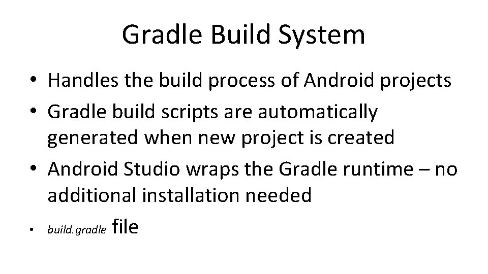 Gradle Build System • Handles the build process of Android projects • Gradle build Gradle Build System • Handles the build process of Android projects • Gradle build
