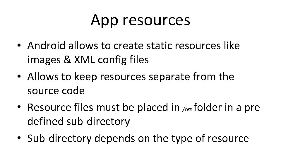 App resources • Android allows to create static resources like images & XML config App resources • Android allows to create static resources like images & XML config