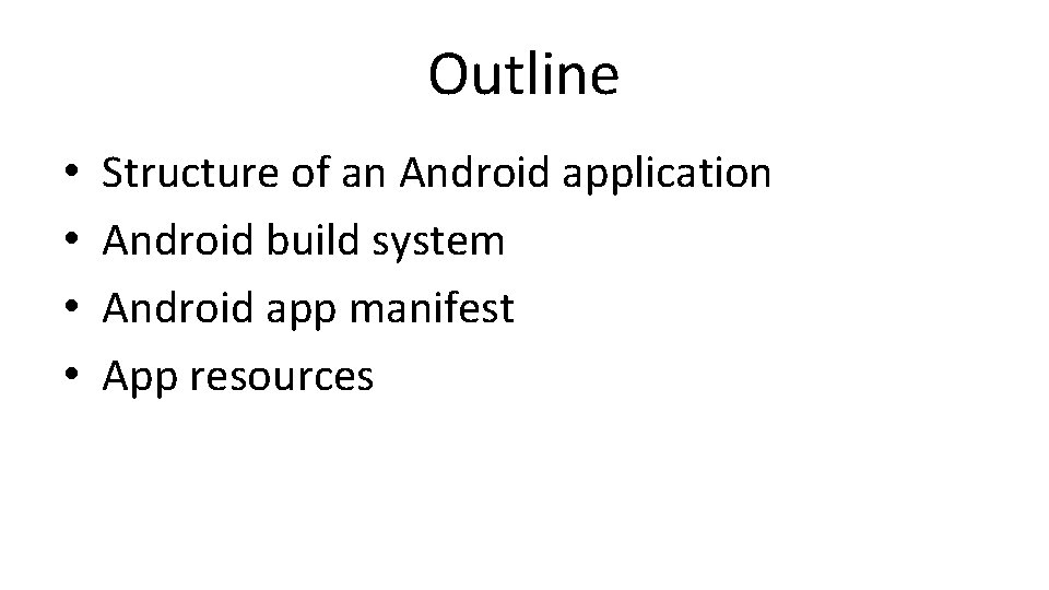 Outline • • Structure of an Android application Android build system Android app manifest