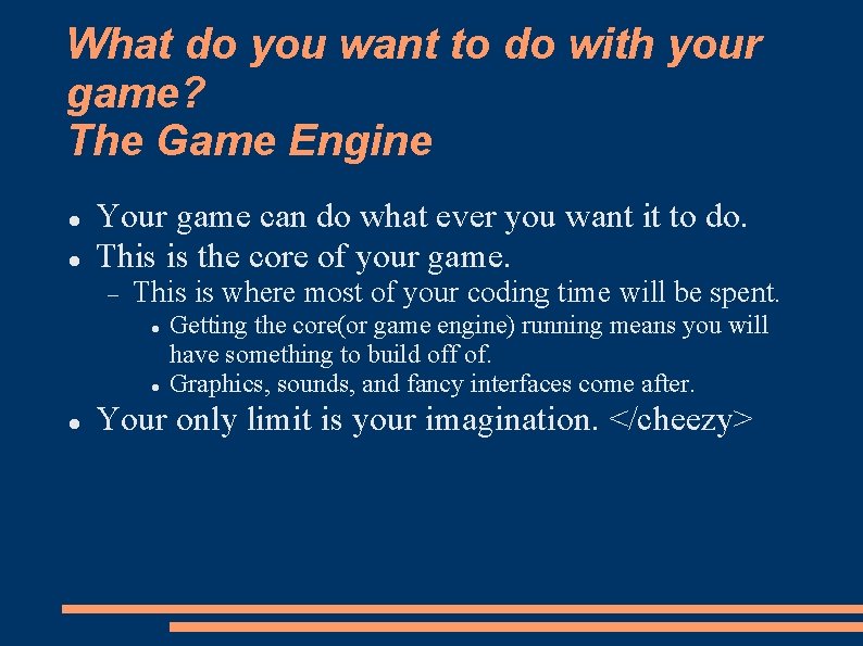 What do you want to do with your game? The Game Engine Your game