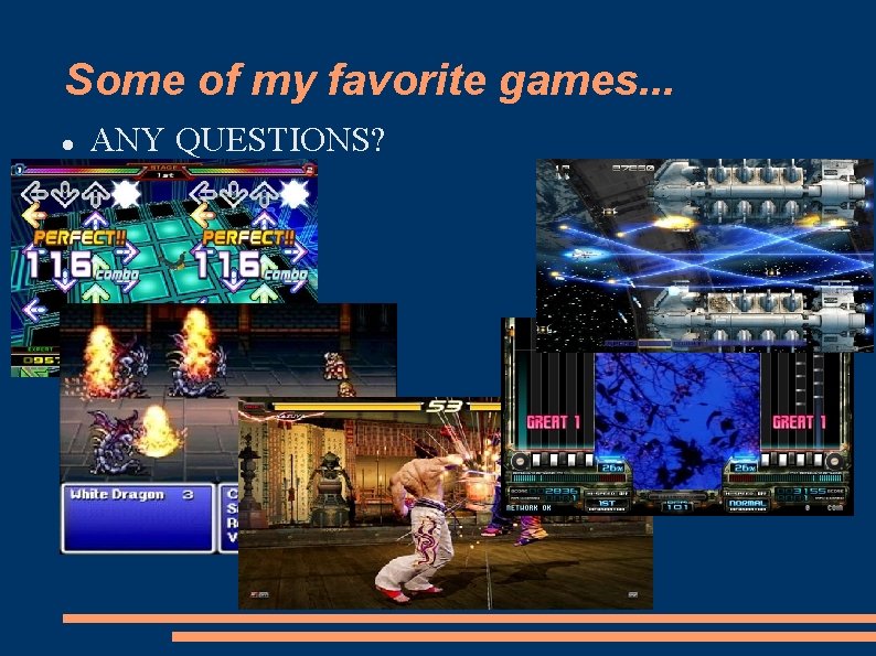Some of my favorite games. . . ANY QUESTIONS? 