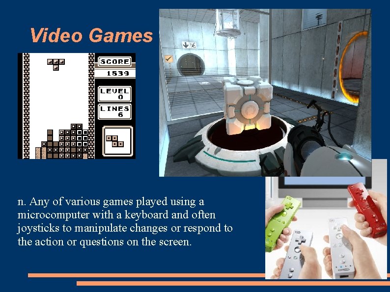 Video Games n. Any of various games played using a microcomputer with a keyboard