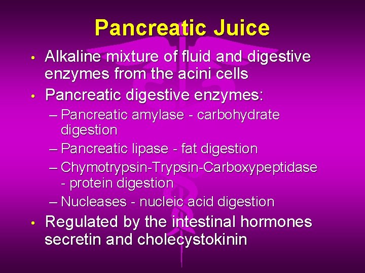 Pancreatic Juice • • Alkaline mixture of fluid and digestive enzymes from the acini