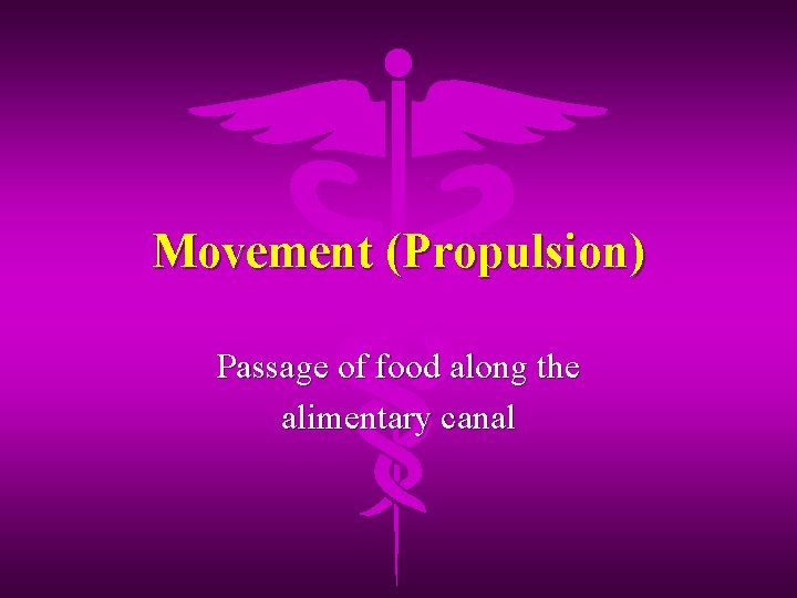 Movement (Propulsion) Passage of food along the alimentary canal 