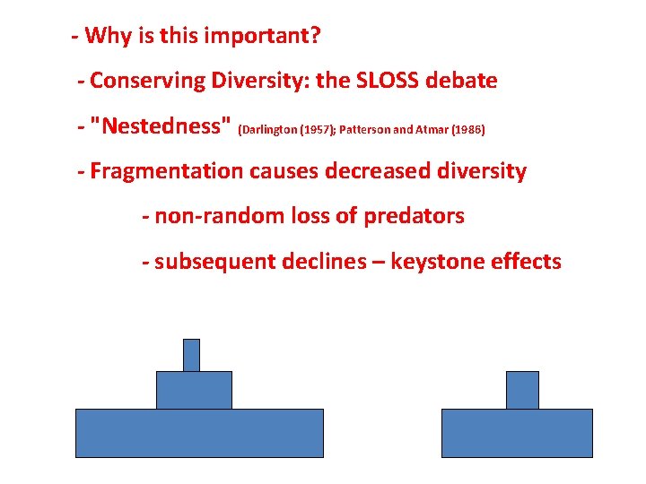 - Why is this important? - Conserving Diversity: the SLOSS debate - "Nestedness" (Darlington
