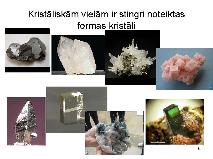 Kristāliskām vielām ir stingri noteiktas formas kristāli 6 