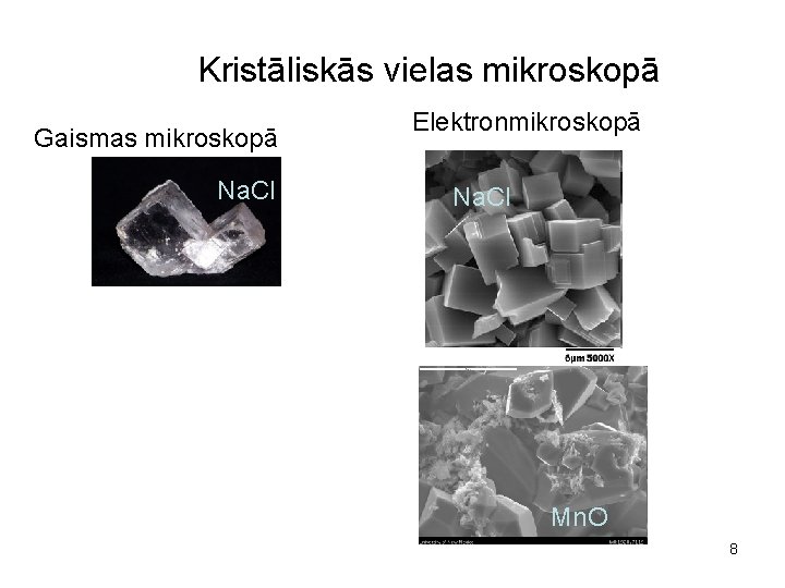 Kristāliskās vielas mikroskopā Gaismas mikroskopā Na. Cl Elektronmikroskopā Na. Cl Mn. O 8 