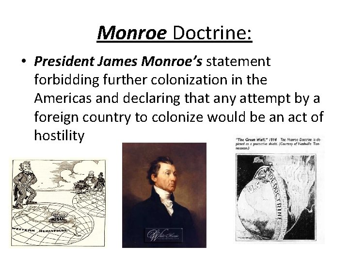 Monroe Doctrine: • President James Monroe’s statement forbidding further colonization in the Americas and