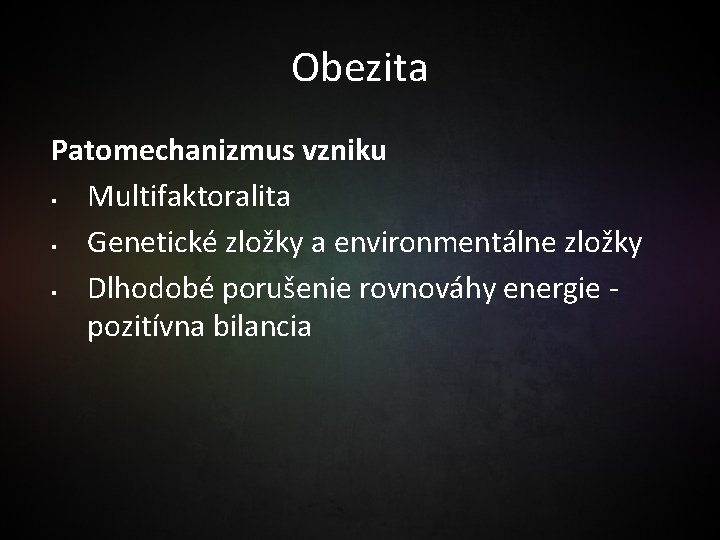 Obezita Patomechanizmus vzniku § Multifaktoralita § Genetické zložky a environmentálne zložky § Dlhodobé porušenie