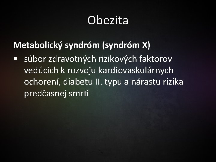 Obezita Metabolický syndróm (syndróm X) § súbor zdravotných rizikových faktorov vedúcich k rozvoju kardiovaskulárnych