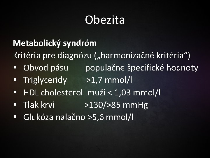 Obezita Metabolický syndróm Kritéria pre diagnózu („harmonizačné kritériá“) § Obvod pásu populačne špecifické hodnoty