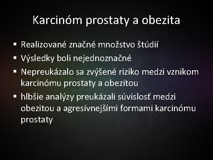 Karcinóm prostaty a obezita § Realizované značné množstvo štúdií § Výsledky boli nejednoznačné §