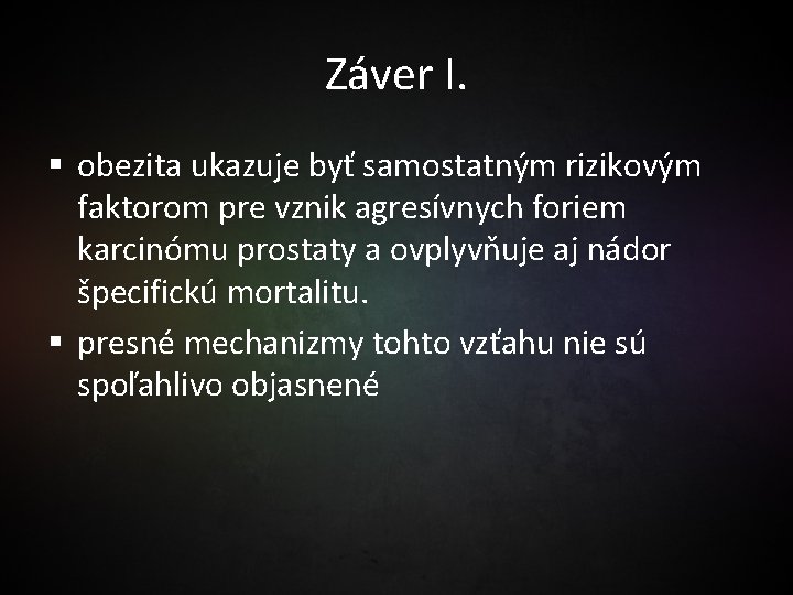 Záver I. § obezita ukazuje byť samostatným rizikovým faktorom pre vznik agresívnych foriem karcinómu