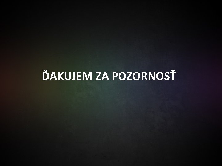 ĎAKUJEM ZA POZORNOSŤ 