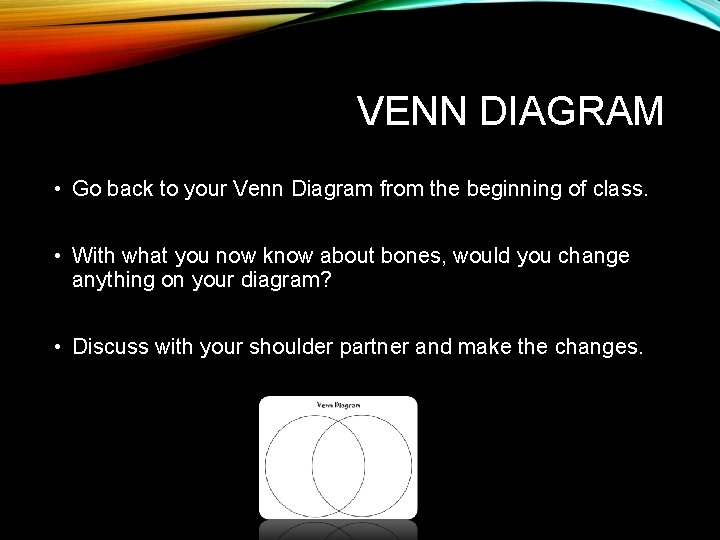 VENN DIAGRAM • Go back to your Venn Diagram from the beginning of class.
